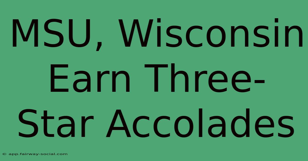 MSU, Wisconsin Earn Three-Star Accolades