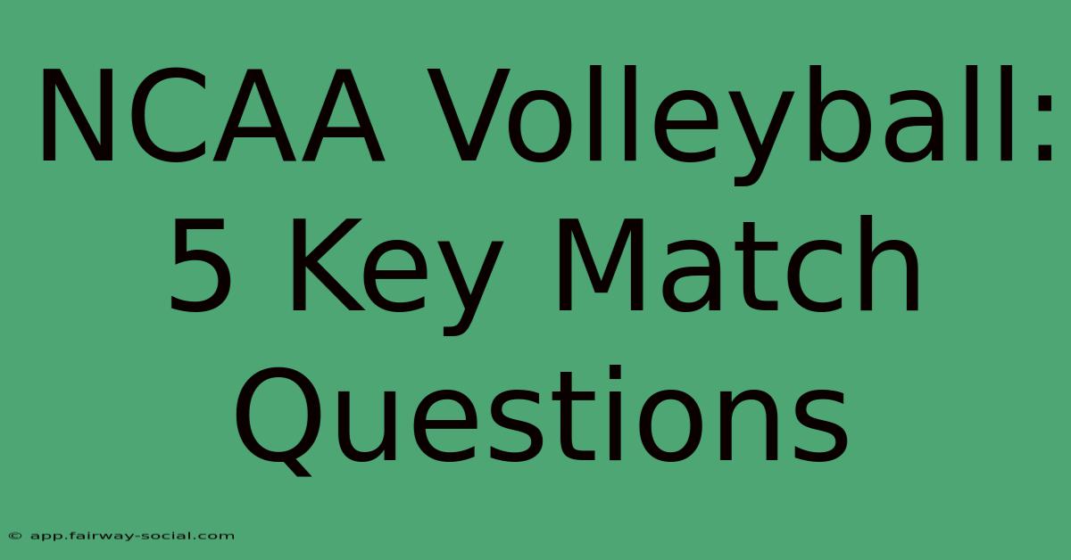 NCAA Volleyball: 5 Key Match Questions