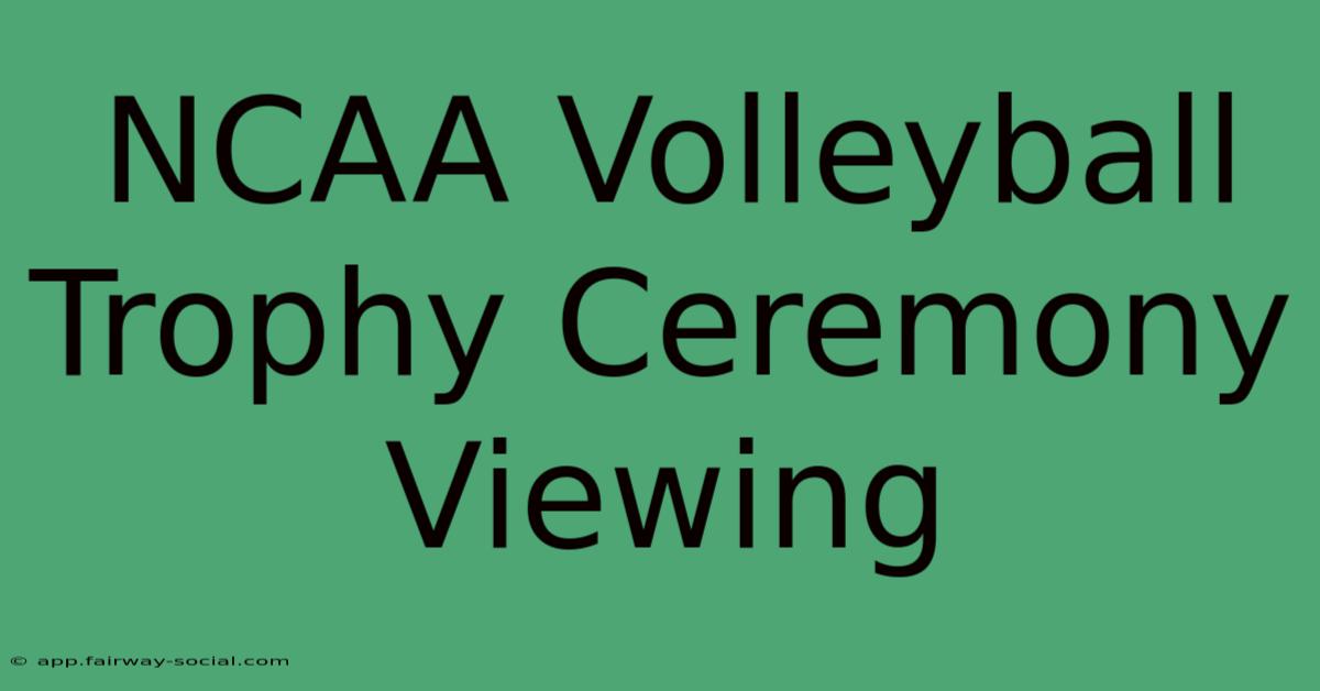 NCAA Volleyball Trophy Ceremony Viewing