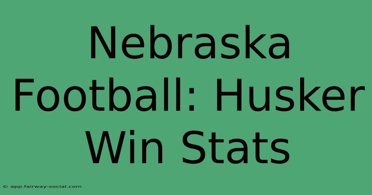 Nebraska Football: Husker Win Stats