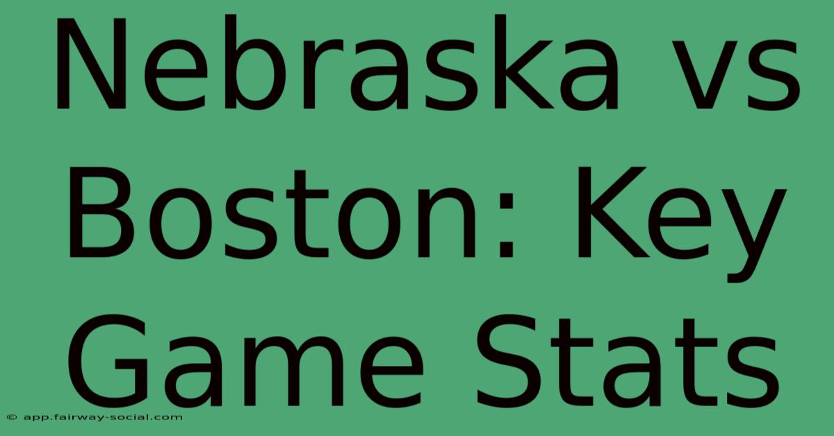 Nebraska Vs Boston: Key Game Stats