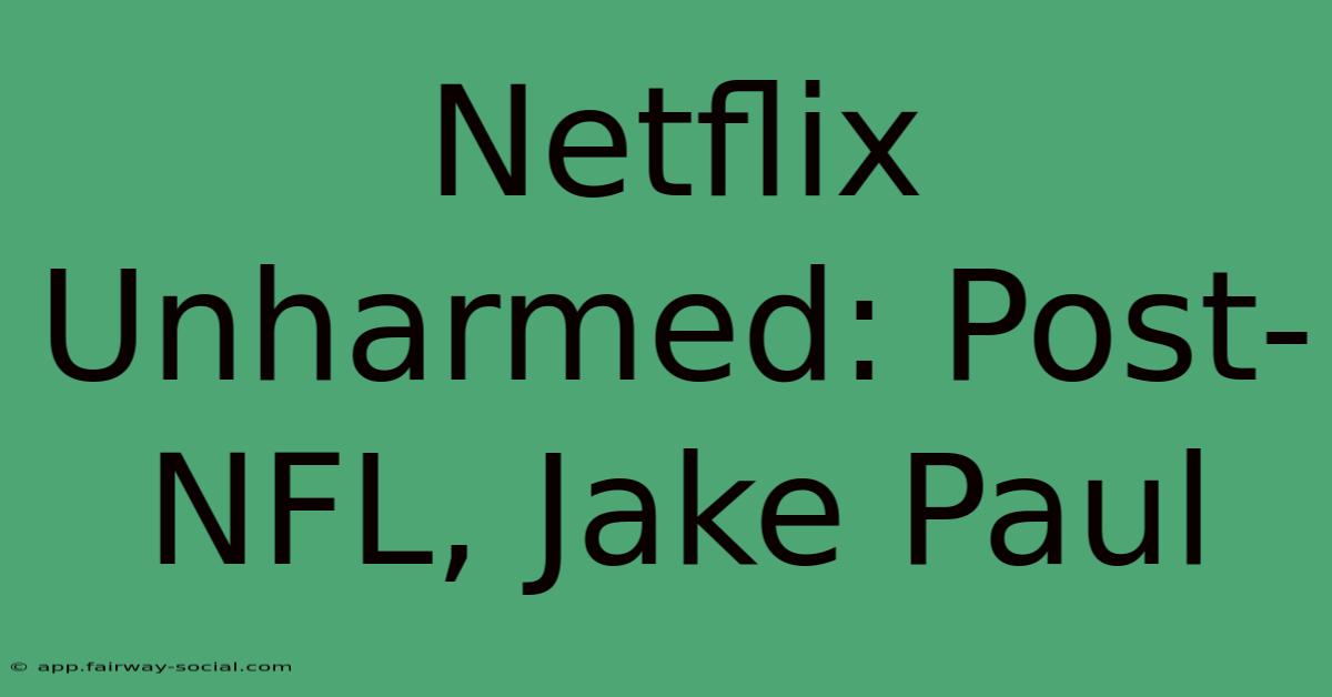 Netflix Unharmed: Post-NFL, Jake Paul