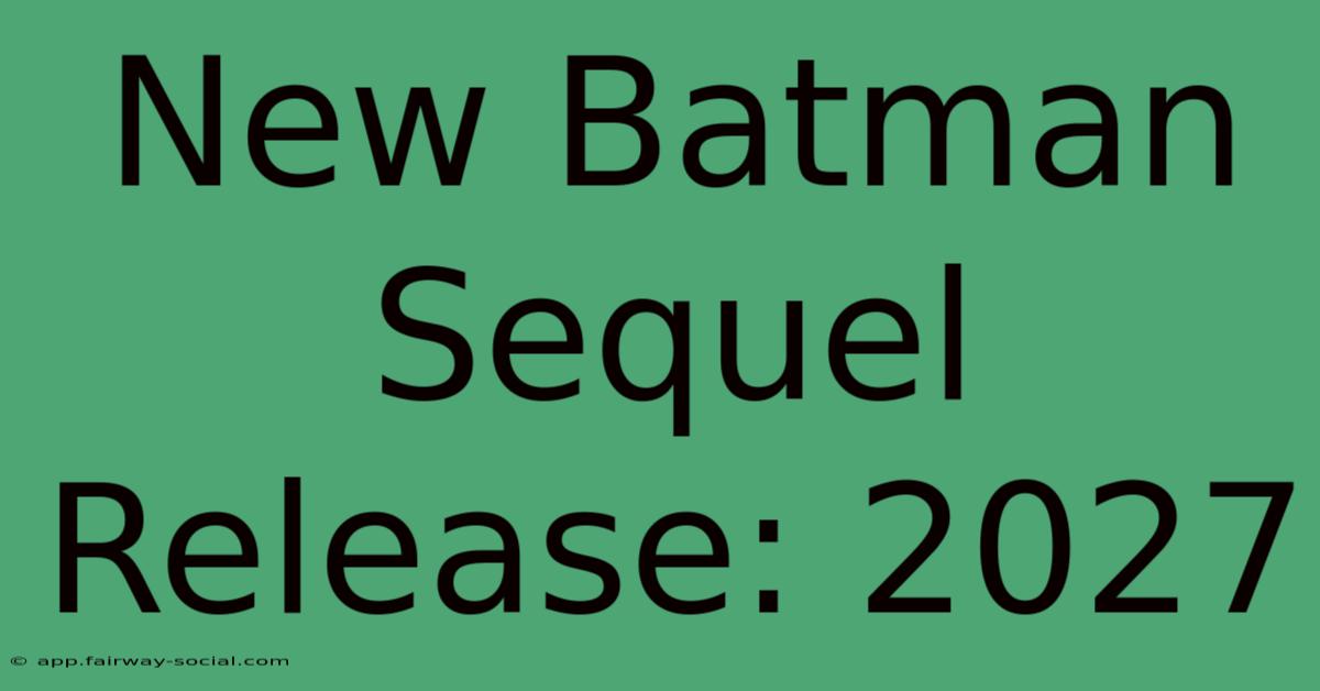 New Batman Sequel Release: 2027