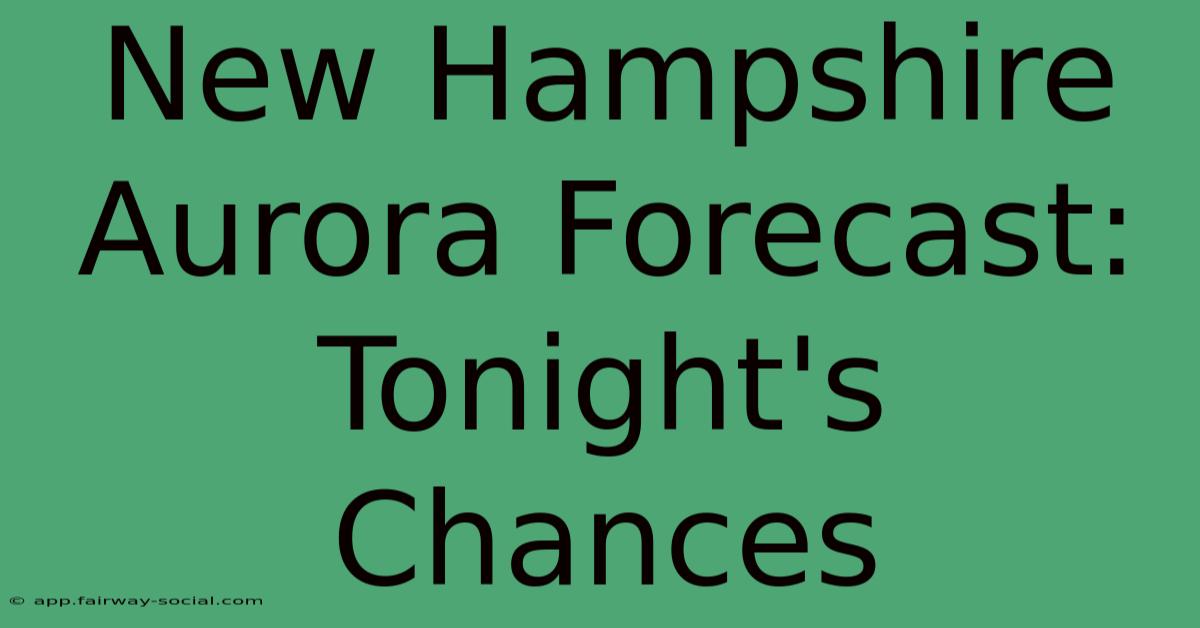 New Hampshire Aurora Forecast: Tonight's Chances