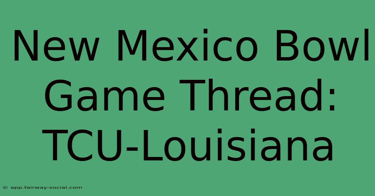 New Mexico Bowl Game Thread: TCU-Louisiana