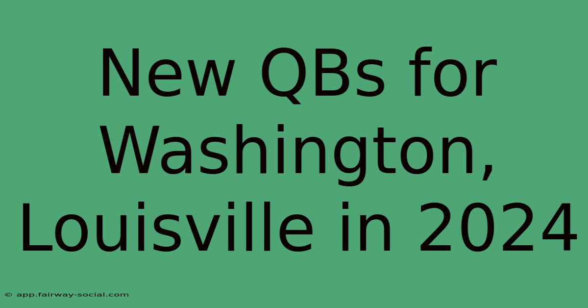 New QBs For Washington, Louisville In 2024