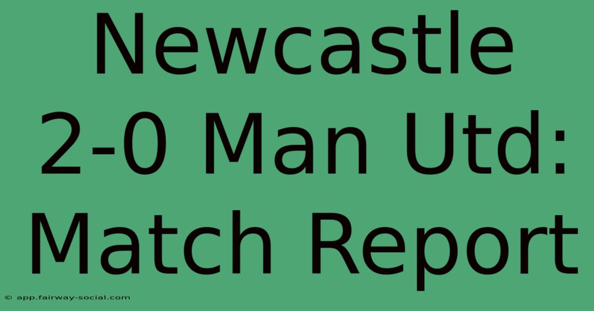 Newcastle 2-0 Man Utd: Match Report