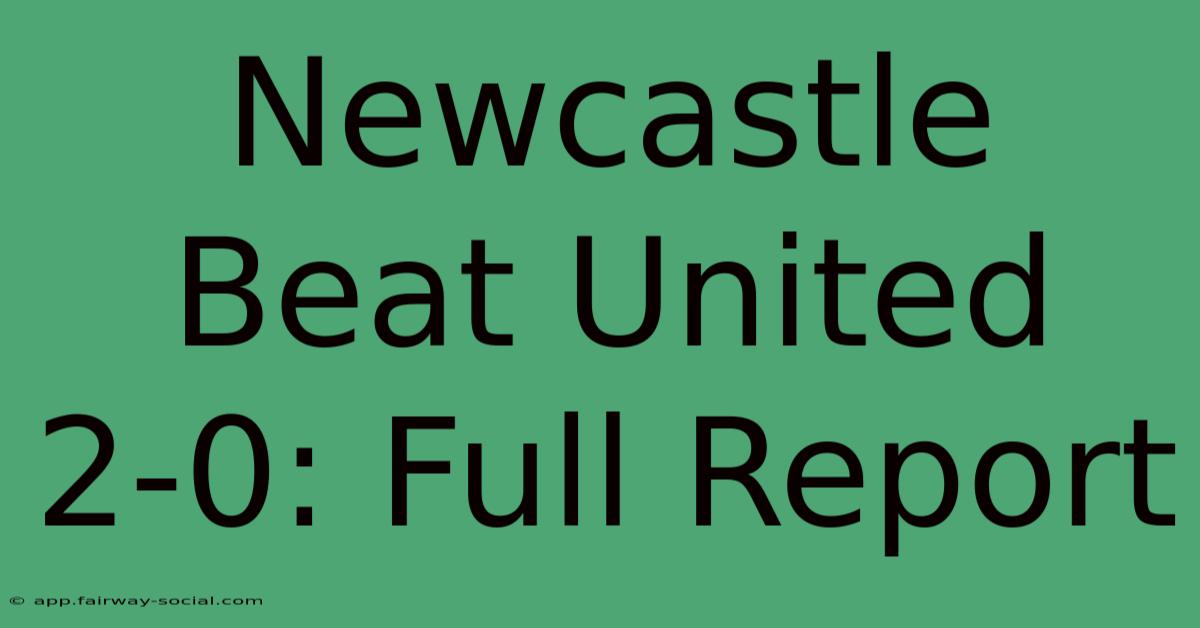 Newcastle Beat United 2-0: Full Report