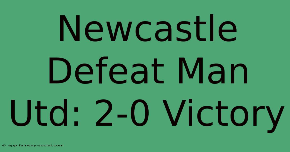 Newcastle Defeat Man Utd: 2-0 Victory