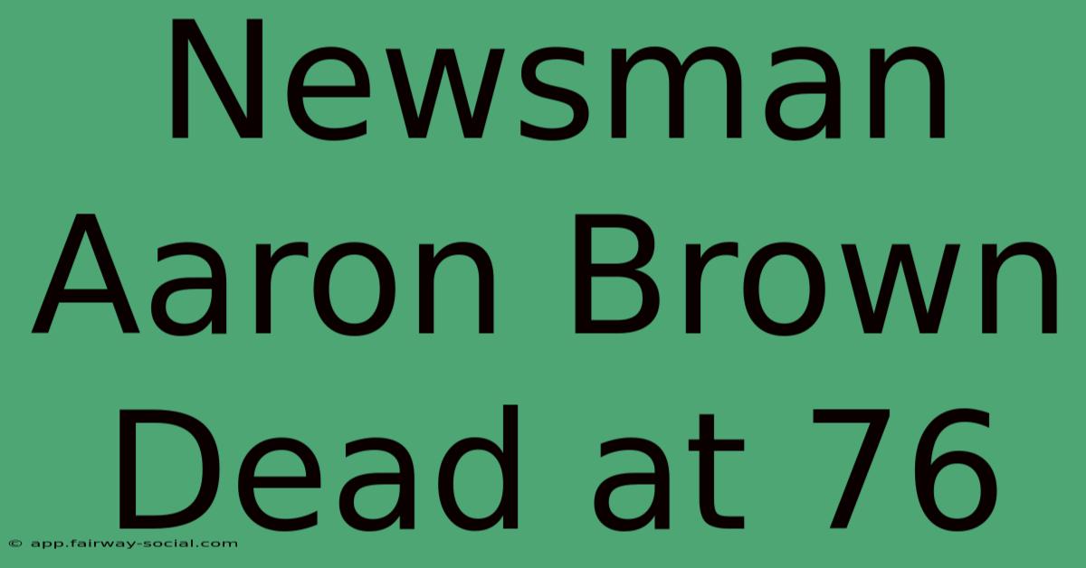 Newsman Aaron Brown Dead At 76