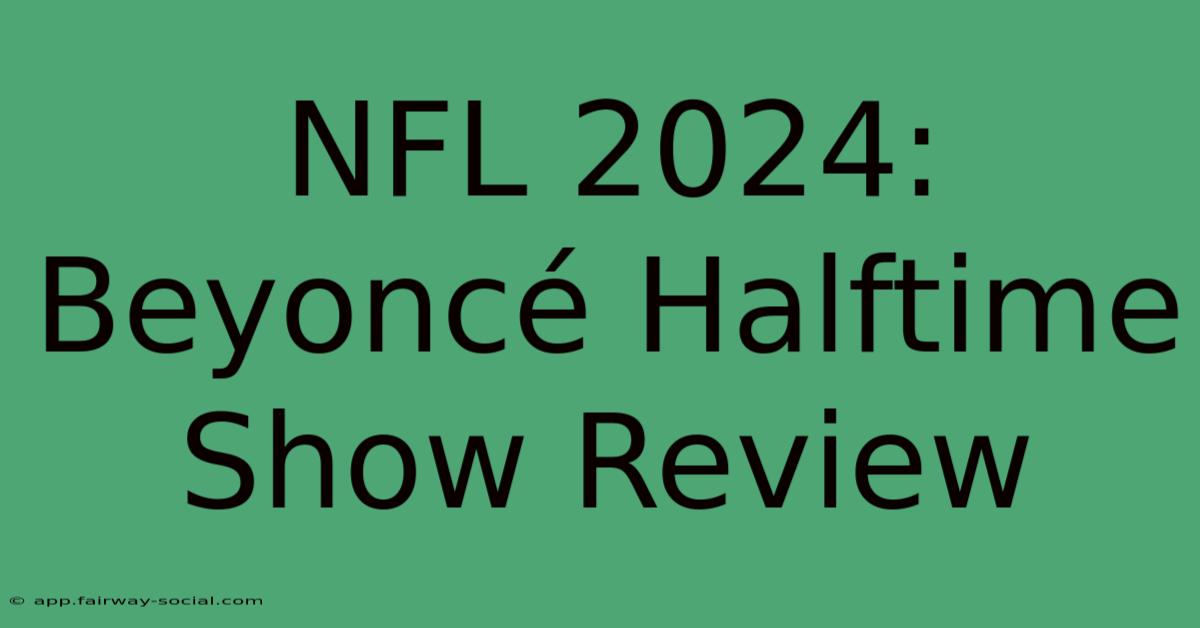 NFL 2024: Beyoncé Halftime Show Review