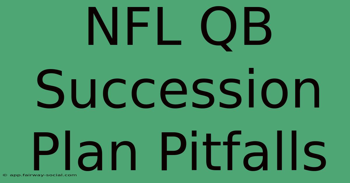 NFL QB Succession Plan Pitfalls