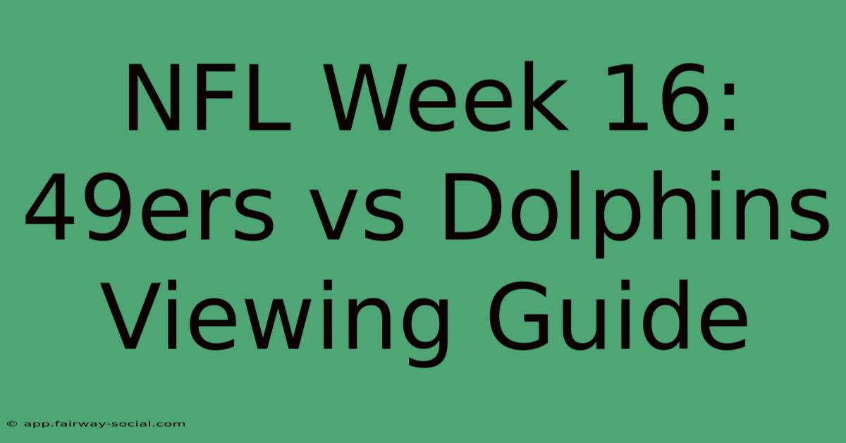 NFL Week 16: 49ers Vs Dolphins Viewing Guide