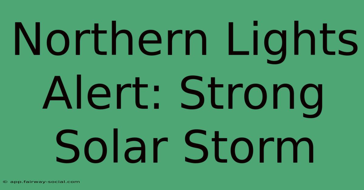 Northern Lights Alert: Strong Solar Storm