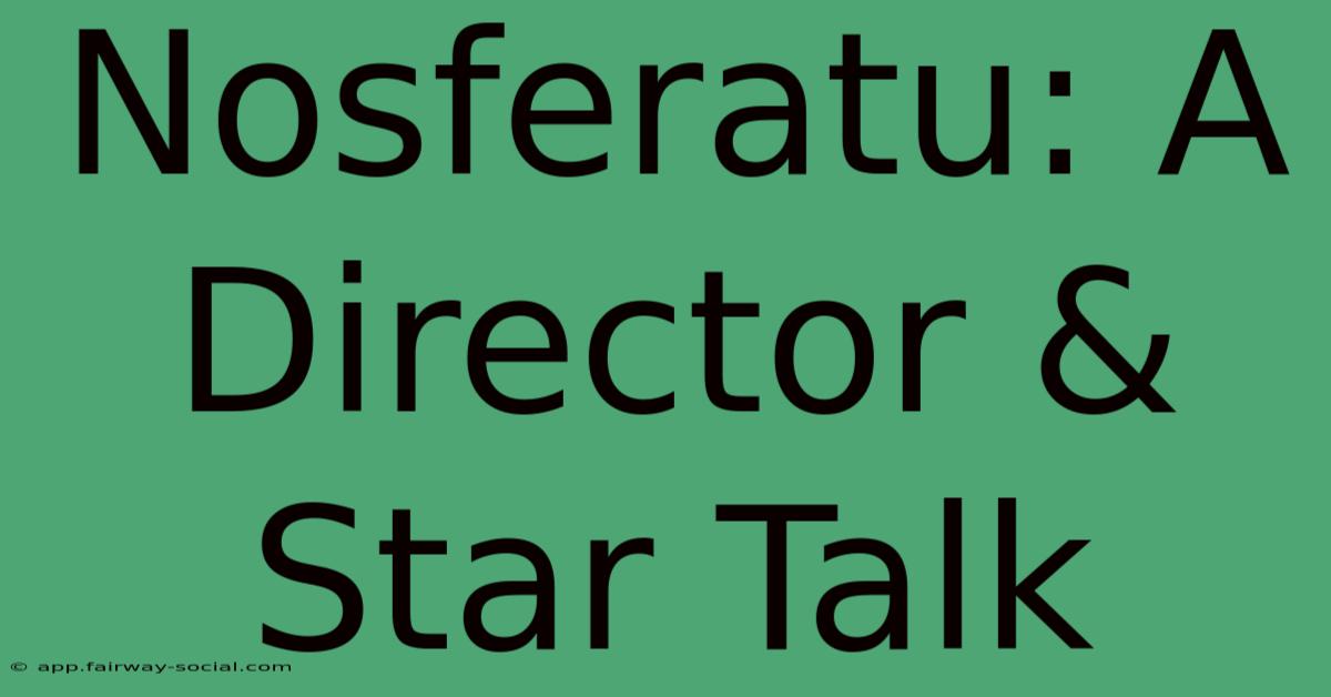 Nosferatu: A Director & Star Talk