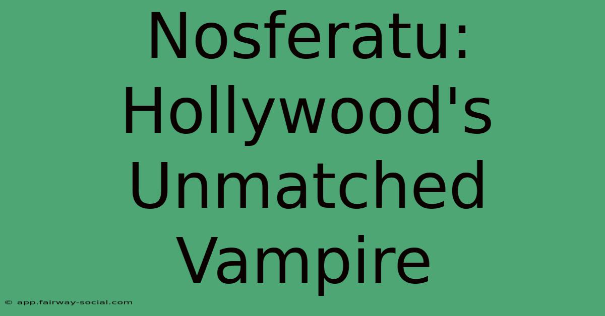 Nosferatu: Hollywood's Unmatched Vampire