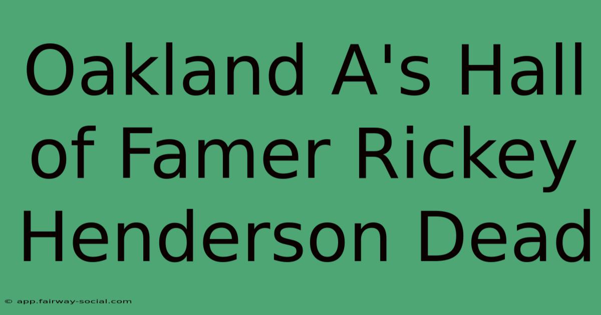 Oakland A's Hall Of Famer Rickey Henderson Dead