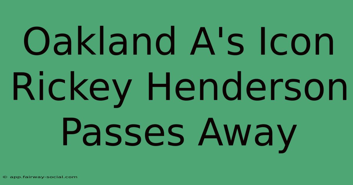 Oakland A's Icon Rickey Henderson Passes Away