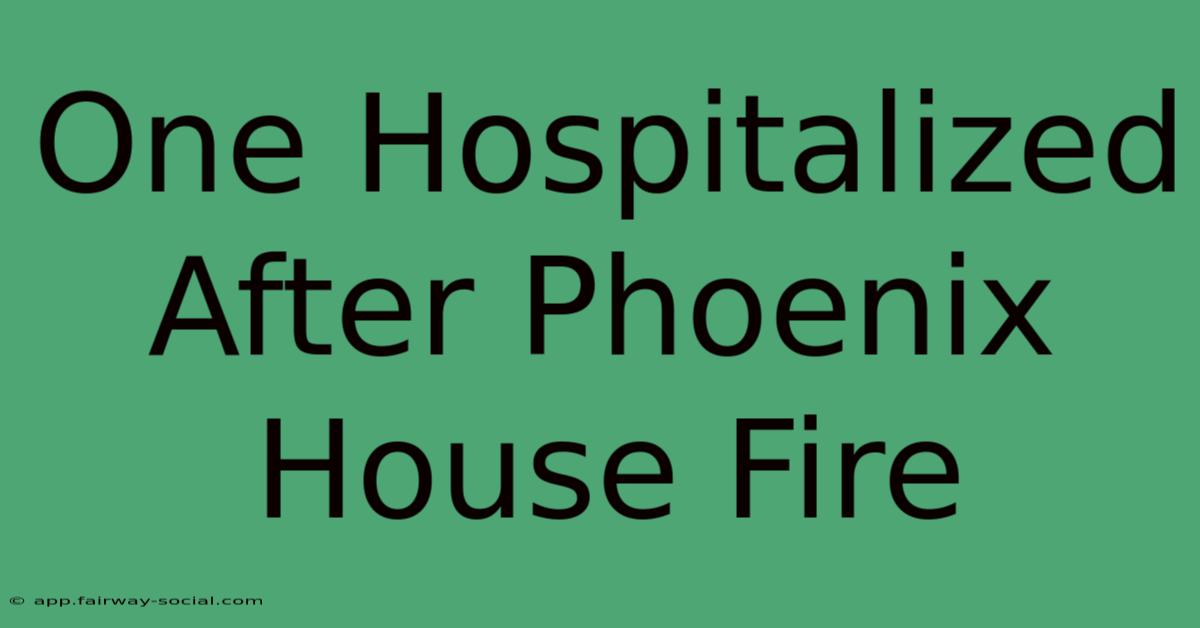 One Hospitalized After Phoenix House Fire