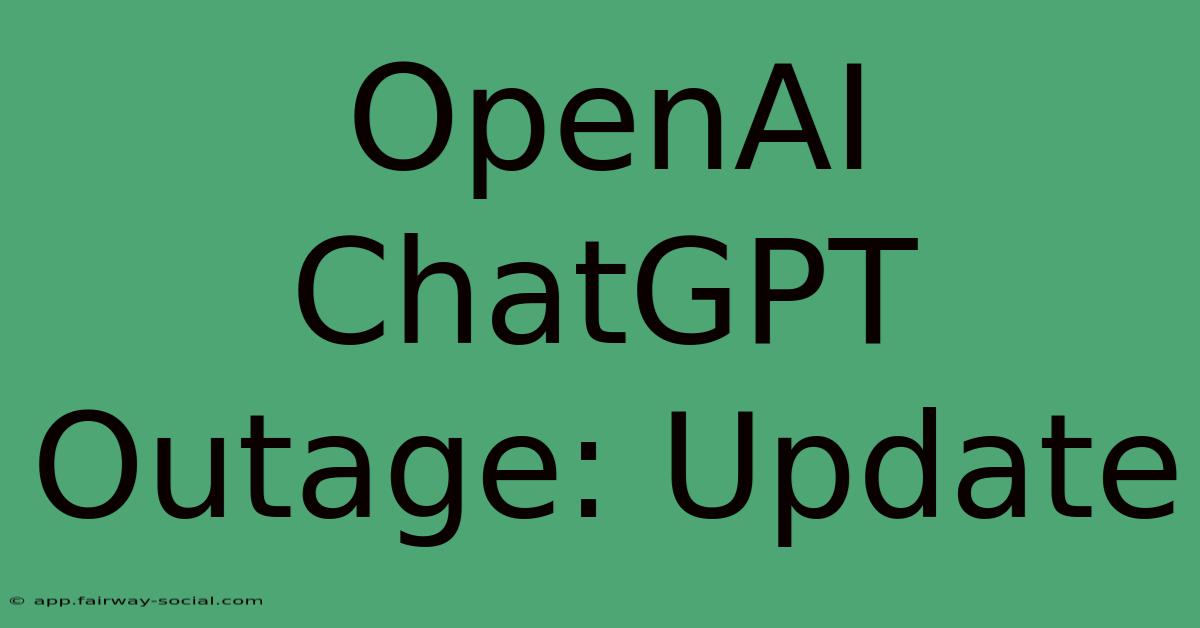 OpenAI ChatGPT Outage: Update