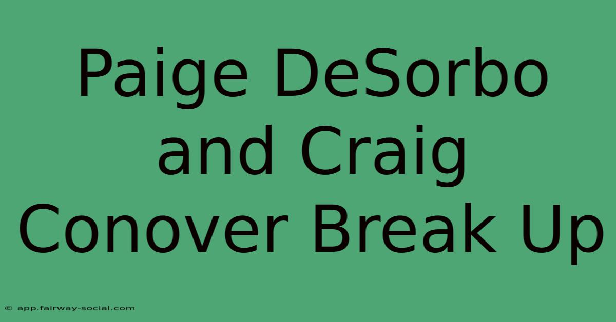 Paige DeSorbo And Craig Conover Break Up