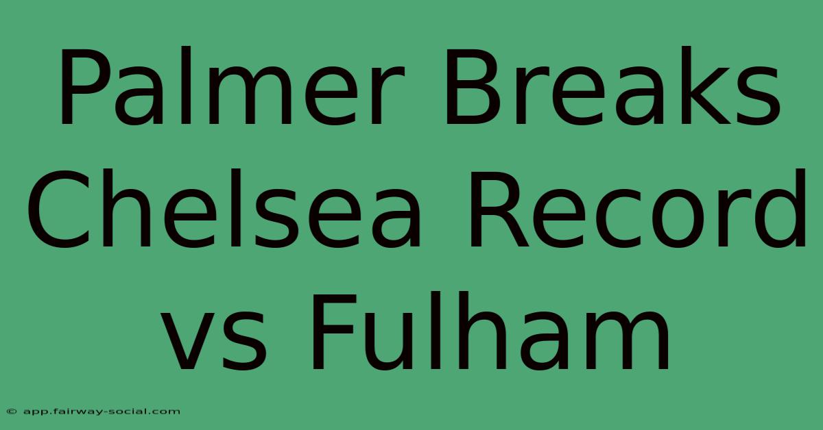 Palmer Breaks Chelsea Record Vs Fulham