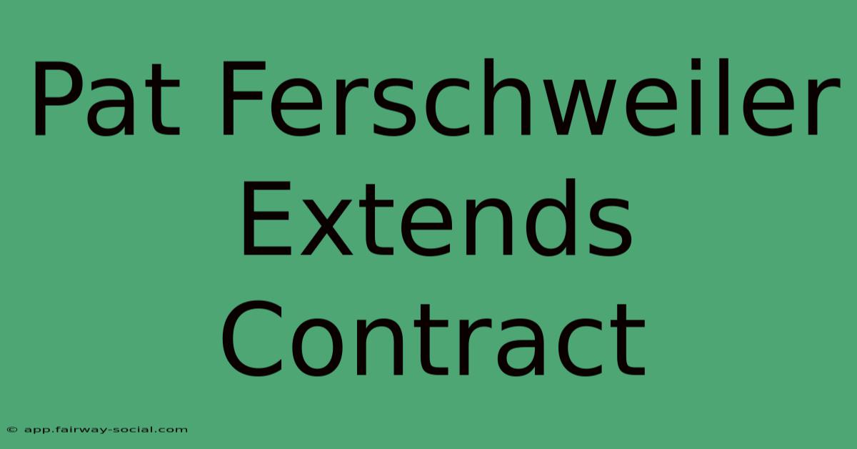 Pat Ferschweiler Extends Contract