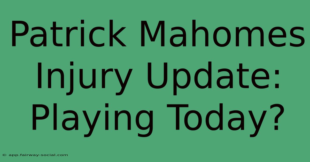 Patrick Mahomes Injury Update: Playing Today?