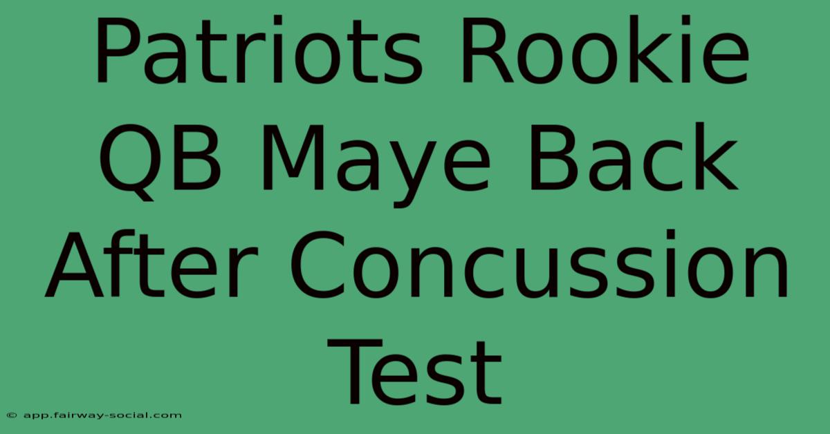 Patriots Rookie QB Maye Back After Concussion Test