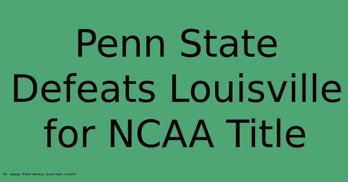 Penn State Defeats Louisville For NCAA Title