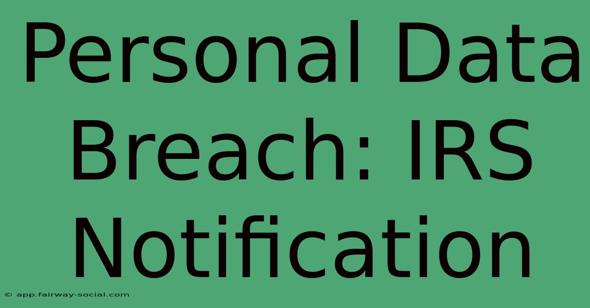 Personal Data Breach: IRS Notification