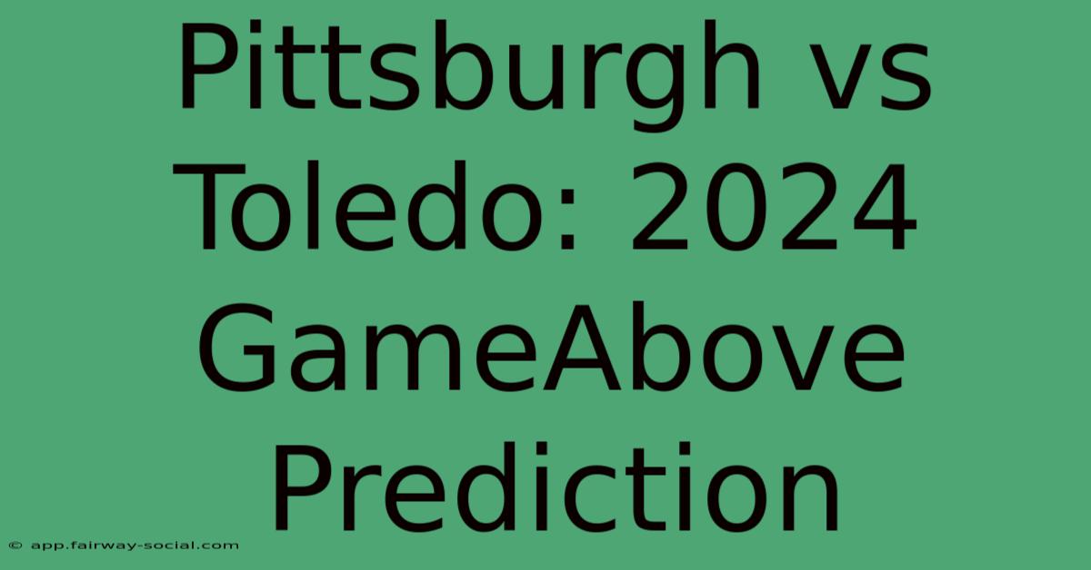 Pittsburgh Vs Toledo: 2024 GameAbove Prediction