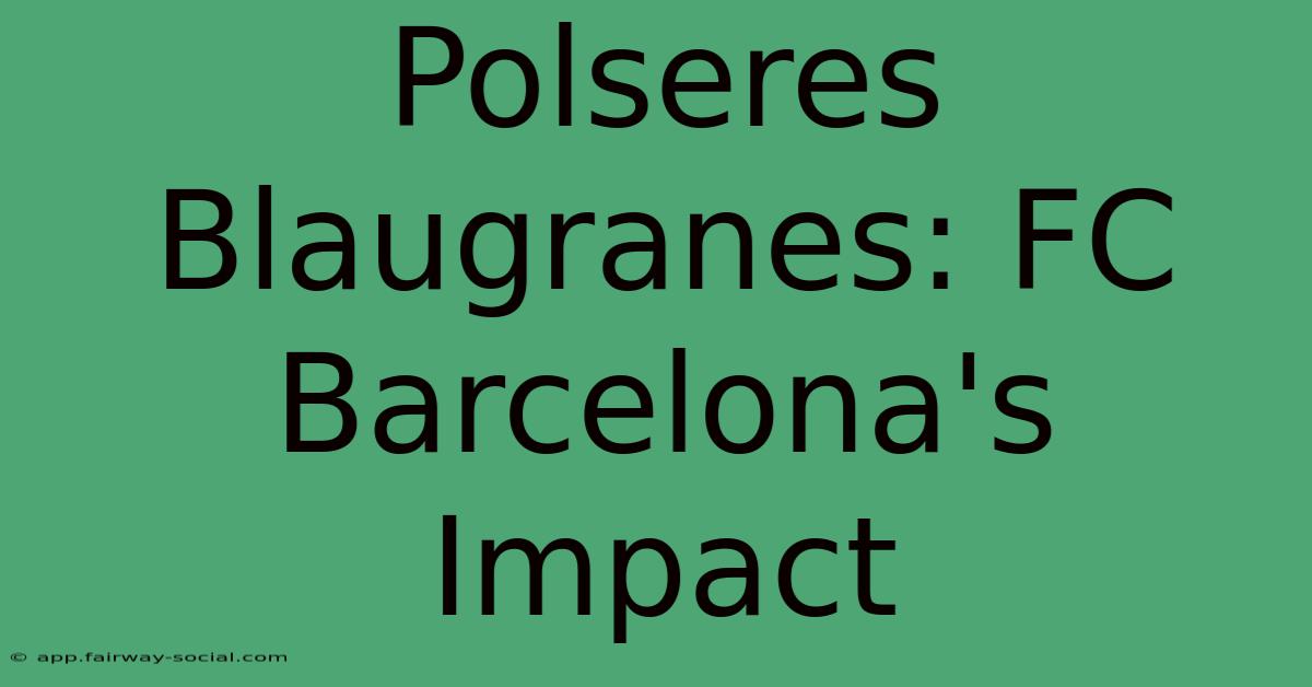 Polseres Blaugranes: FC Barcelona's Impact