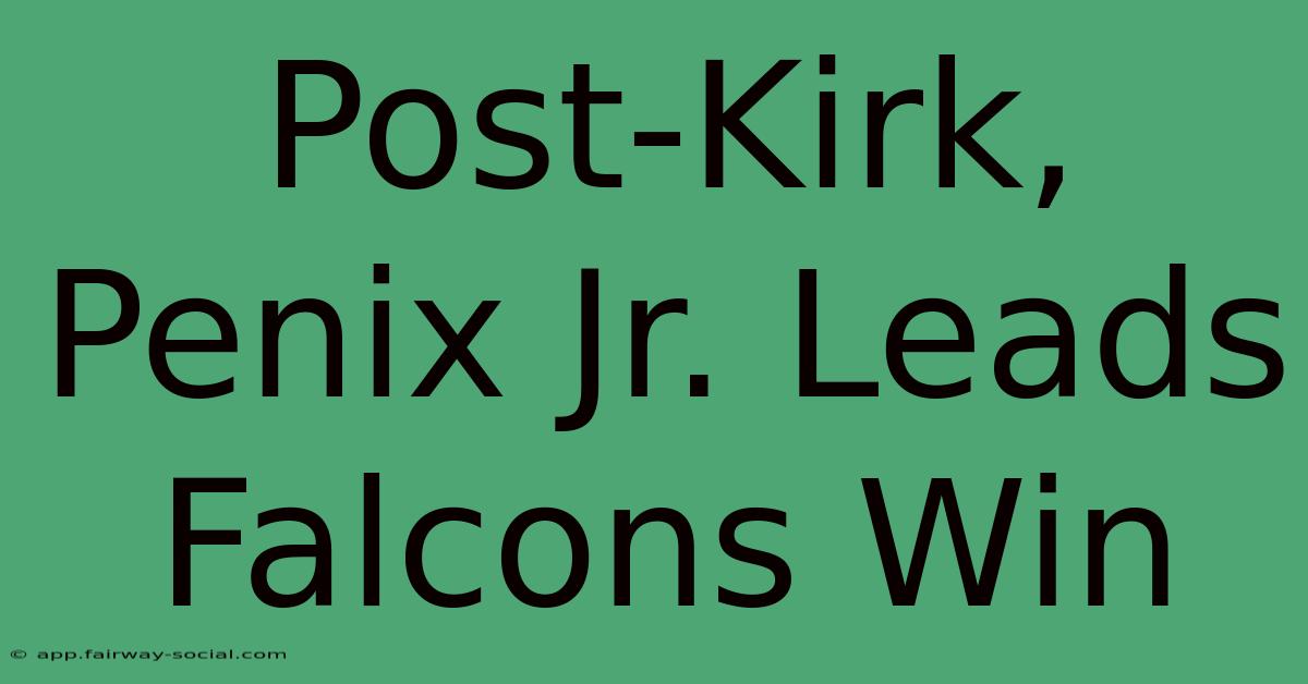 Post-Kirk, Penix Jr. Leads Falcons Win