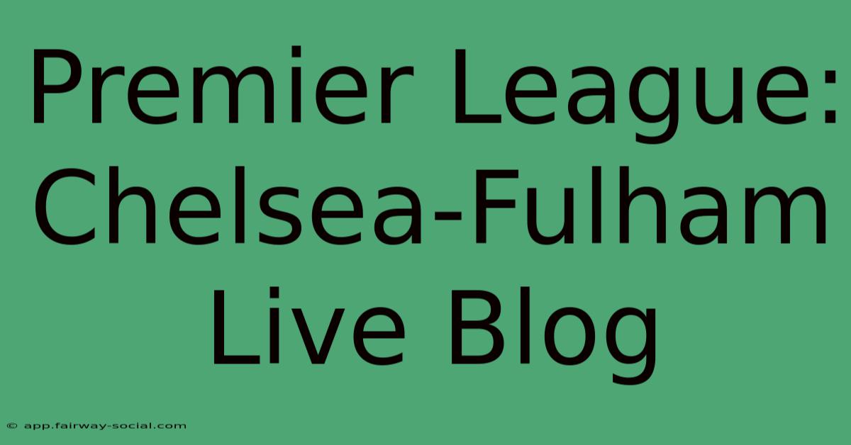 Premier League: Chelsea-Fulham Live Blog