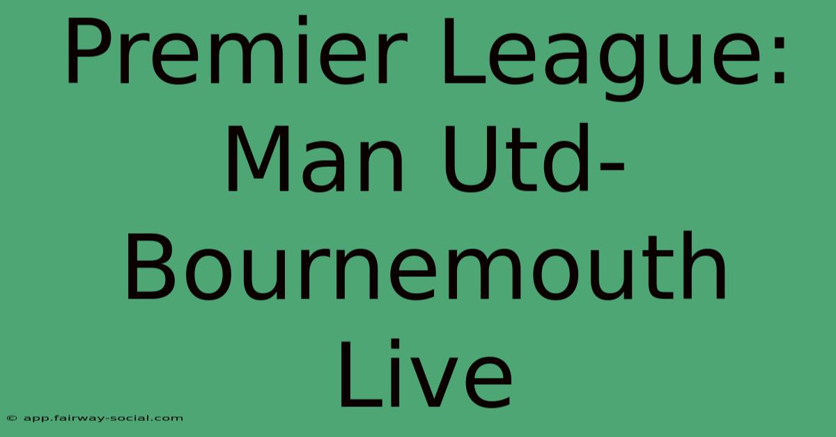 Premier League: Man Utd-Bournemouth Live