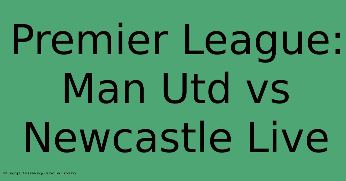 Premier League: Man Utd Vs Newcastle Live