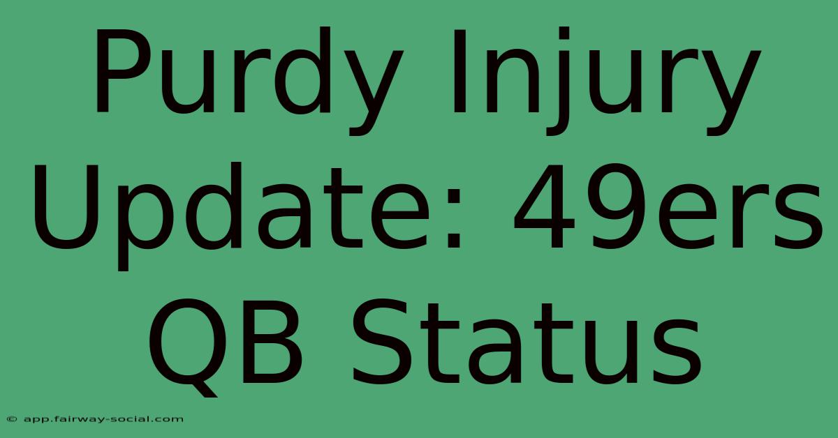 Purdy Injury Update: 49ers QB Status