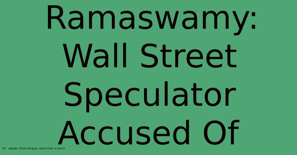 Ramaswamy: Wall Street Speculator Accused Of