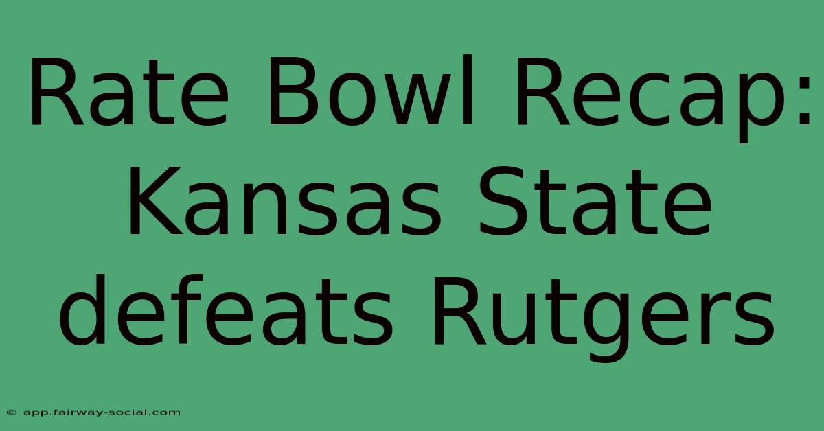 Rate Bowl Recap: Kansas State Defeats Rutgers