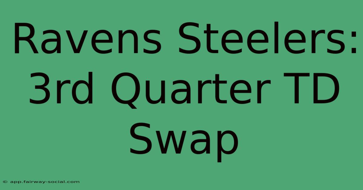 Ravens Steelers: 3rd Quarter TD Swap