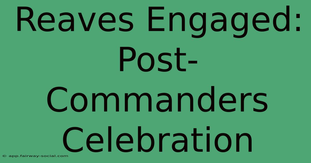 Reaves Engaged: Post-Commanders Celebration