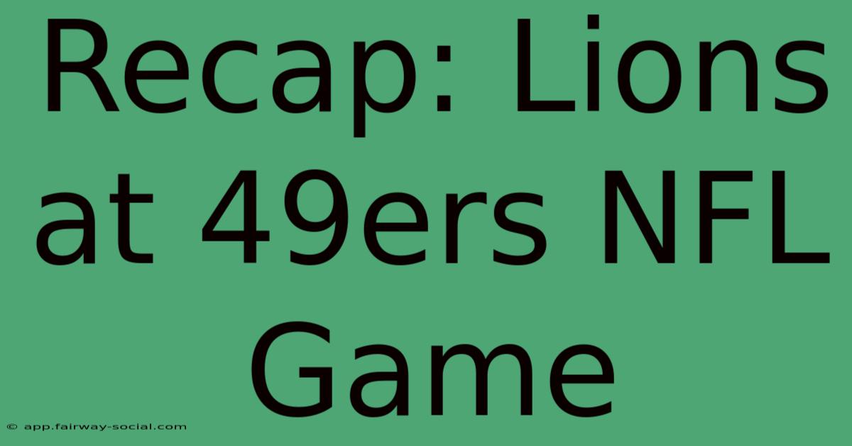 Recap: Lions At 49ers NFL Game