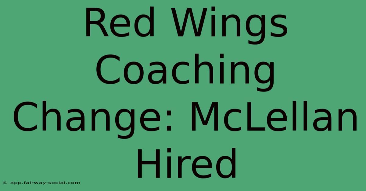 Red Wings Coaching Change: McLellan Hired