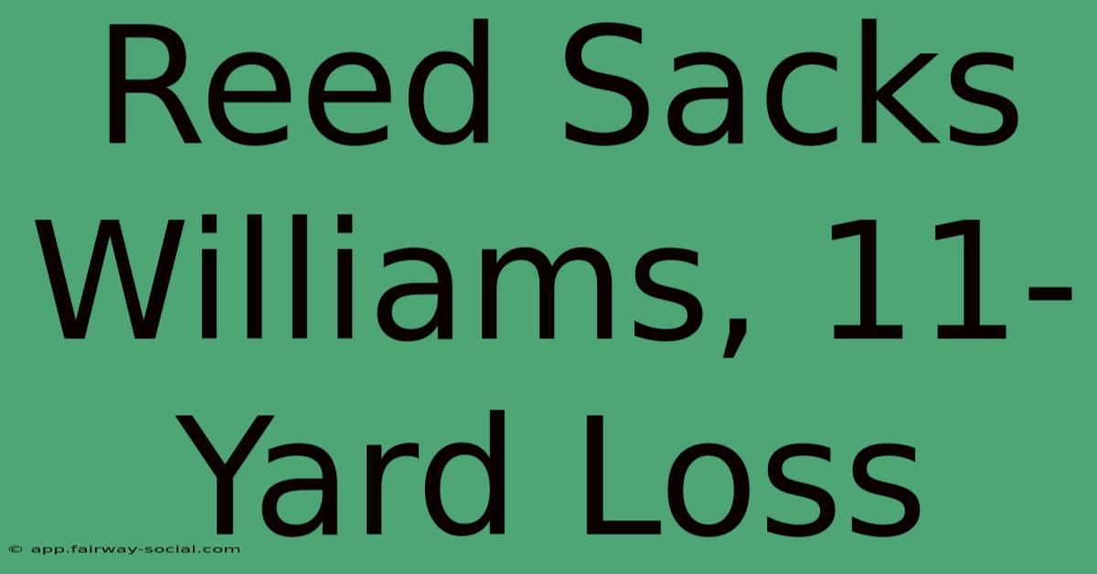 Reed Sacks Williams, 11-Yard Loss