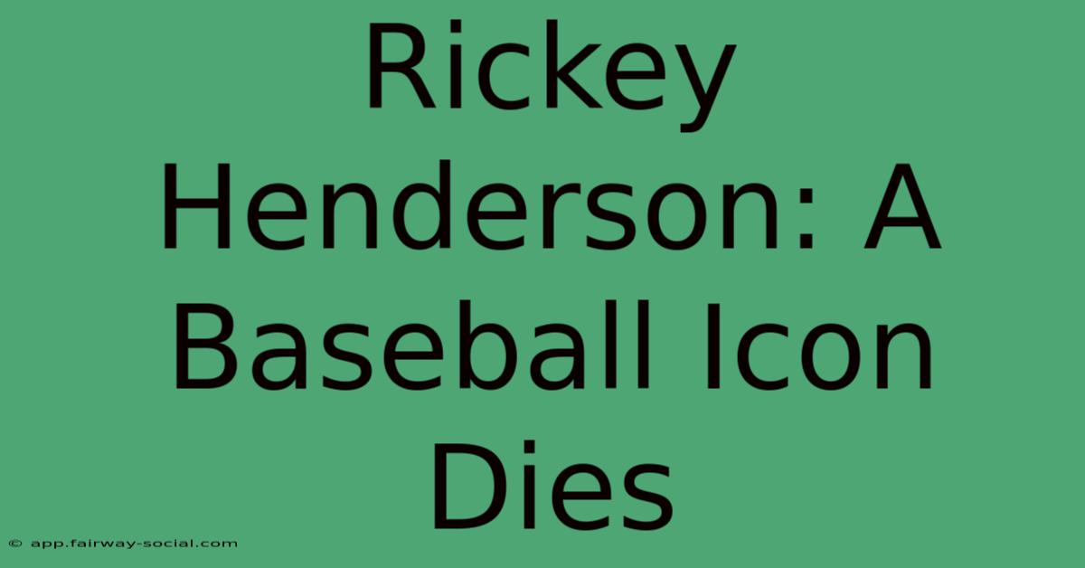 Rickey Henderson: A Baseball Icon Dies