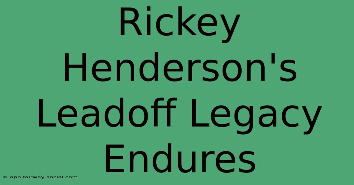 Rickey Henderson's Leadoff Legacy Endures