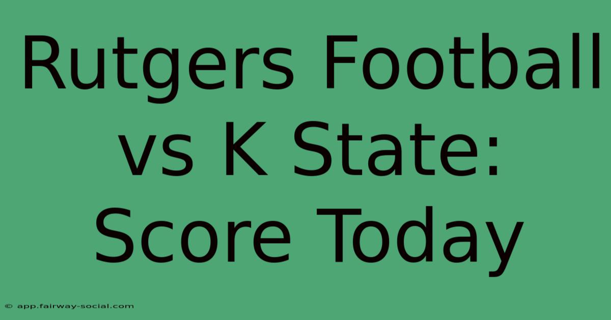 Rutgers Football Vs K State: Score Today