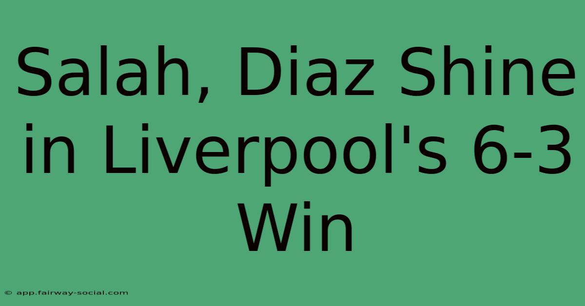 Salah, Diaz Shine In Liverpool's 6-3 Win