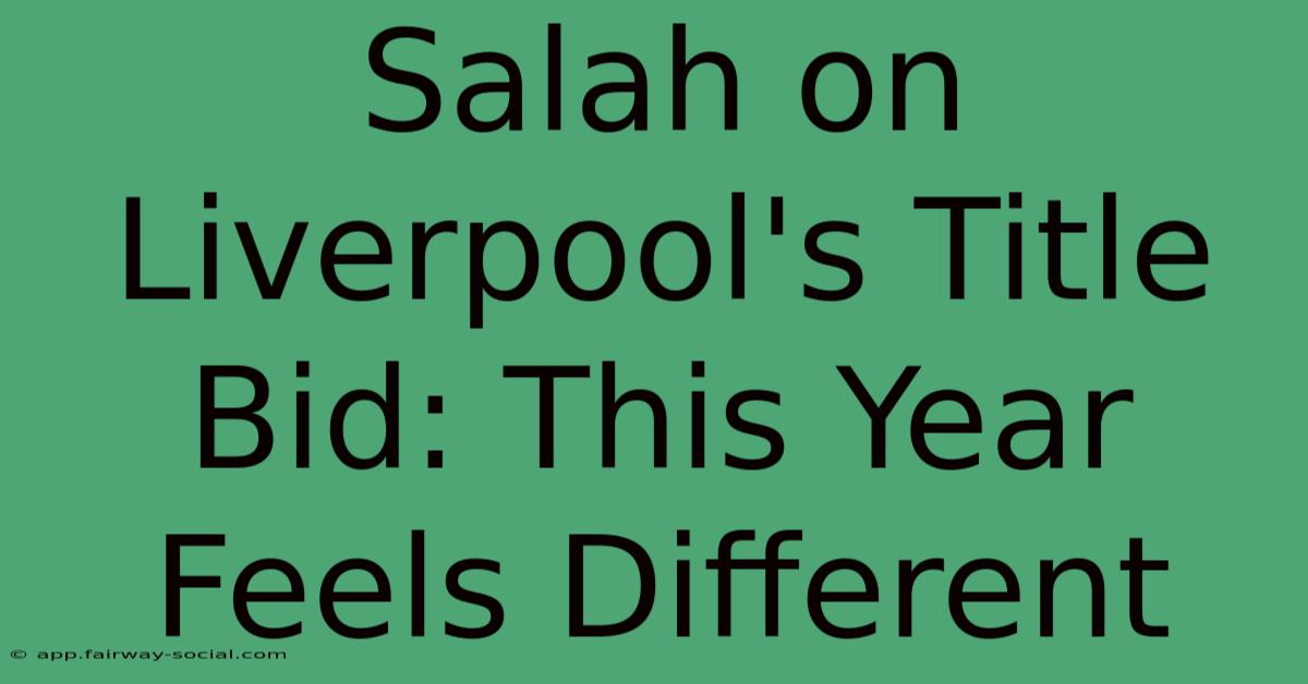 Salah On Liverpool's Title Bid: This Year Feels Different